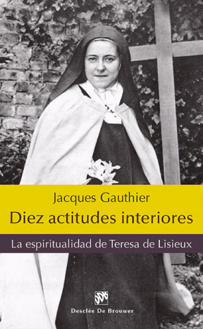 Carte Diez actitudes interiores : la espiritualidad de Teresa de Lisieux Jacques Gauthier