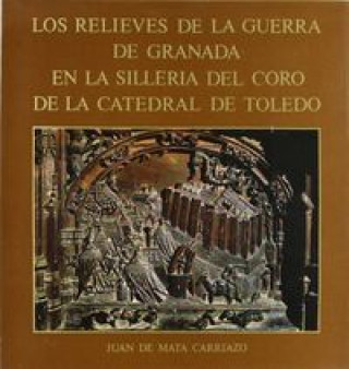 Carte Relieves de Guerra de Granada en Sillería Coro Catedral Toledo Juan de Mata Carriazo y Arroquia