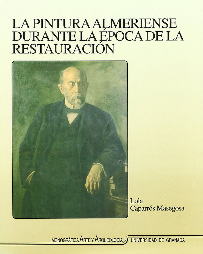 Carte La pintura almeriense durante la época de la Restauración, 1875-1931 María Dolores Caparrós Masegosa