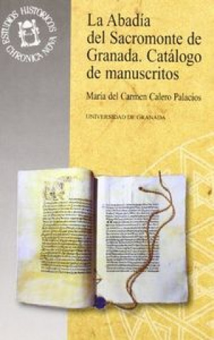 Libro La Abadía del Sacromonte de Granada : catálogo de manuscritos María del Carmen Calero Palacios