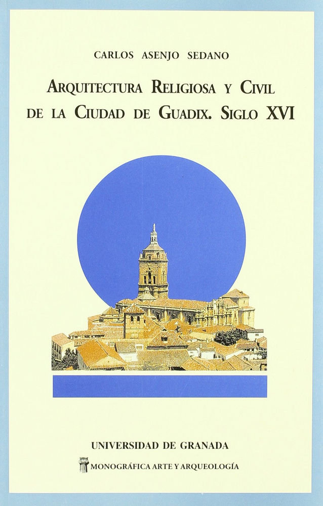 Kniha Arquitectura religiosa y civil de la ciudad de Guadix siglo XVI Carlos Asenjo Sedano