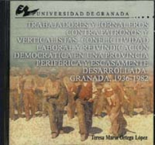 Könyv Trabajadores y jornaleros contra patronos y verticalistas, conflicitivdad laboral y reivindicación democrática en una provincia periférica Teresa María . . . [et al. ] Ortega López