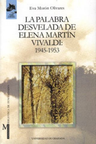 Carte La palabra desvelada de Elena Martín Vivaldi : 1945-1953 Eva Morón Olivares