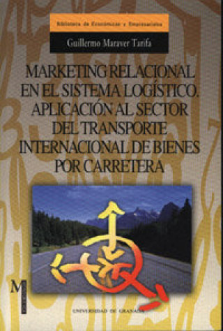 Carte Marketing relacional en el sistema logístico. Aplicación al sector del transporte internacional de bienes por carretera Guillermo Maraver Tarifa