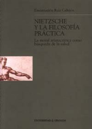 Carte Nietzsche y la filosofía práctica : la moral aristocrática como búsqueda de la salud Encarnación Ruiz Callejón