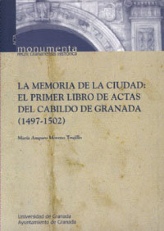 Book La memoria de la ciudad : el primer libro de actas del Cabildo de Granada (1497-1502) María Amparo Moreno Trujillo