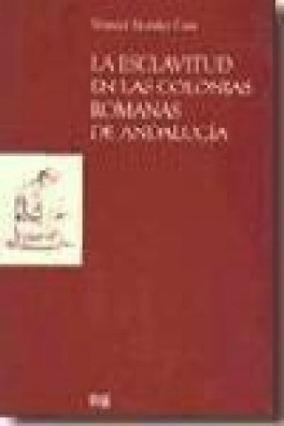 Kniha La esclavitud en las colonias romanas de Andalucía Manuel Morales Cara