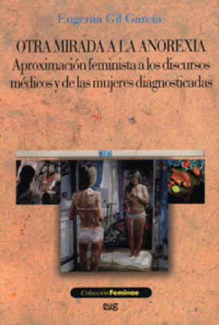 Carte Otra mirada a la anorexia : aproximación feminista a los discursos médicos y de las mujeres diagnosticadas Eugenia Gil García
