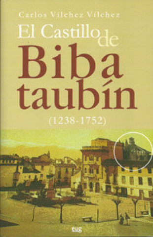 Könyv El castillo de Bibataubín, 1238-1752 Carlos Vílchez Vílchez