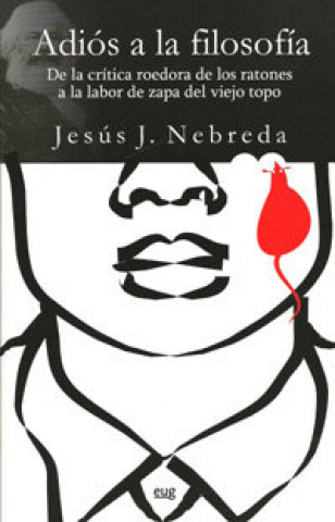 Buch Adiós a la filosofía : de la crítica roedora de los ratones a la labor de zapa del viejo topo Jesús J. Nebreda