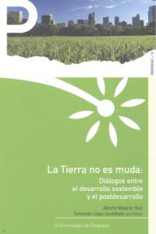 Kniha La tierra no es muda : diálogos entre el desarrollo sostenible y el postdesarrollo Alberto . . . [et al. ] Matarán Ruiz