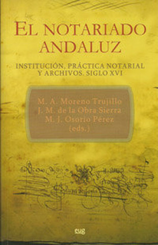 Kniha El notariado andaluz : institución, práctica notarial y archivos, siglo XVI María Amparo Moreno Trujillo