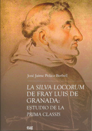 Book La Silva Locorum de Fray Luis de Granada : estudio de la prima classis José Jaime Peláez Berbel