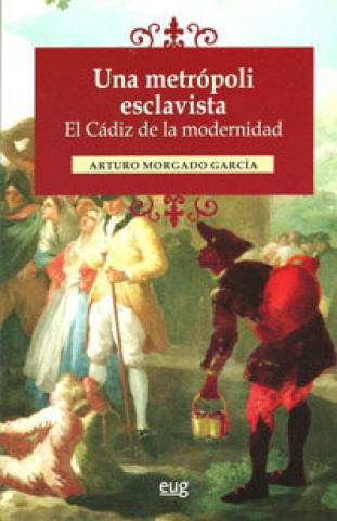 Книга Una metrópoli esclavista : el Cádiz de la modernidad Arturo Morgado García