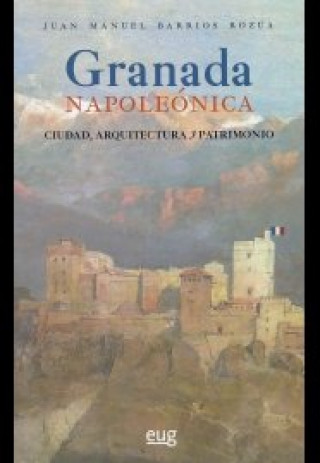 Książka Granada napoleónica : ciudad, arquitectura y patrimonio Juan Manuel Barrios Rozúa