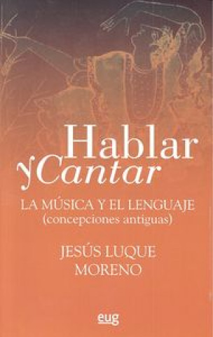 Kniha Hablar y cantar : la música y el lenguaje. Concepciones antiguas Jesús Luque Moreno