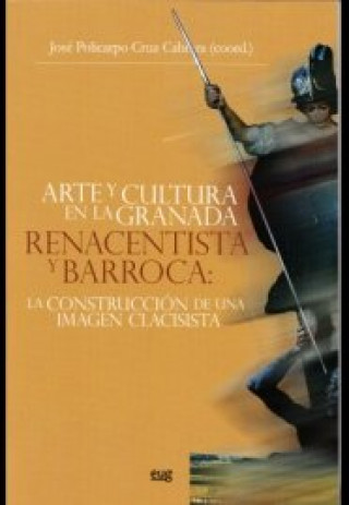 Книга Arte y cultura en la Granada renacentista y barroca: La construcción de una imagen clasicista. 