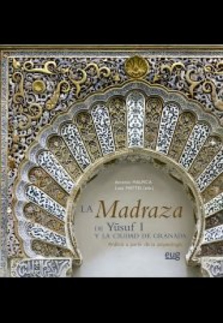 Книга La madraza de Yusuf I y la ciudad de Granada : análisis a partir de la arqueología 