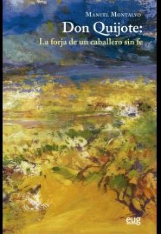 Carte Don Quijote : la forja de un caballero sin fe 