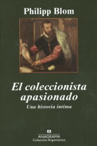Kniha El coleccionista apasionado : una historia íntima Philipp Blom