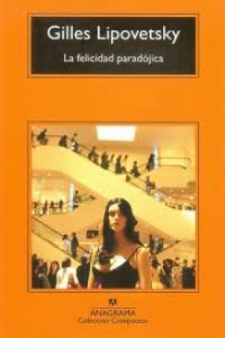 Könyv La felicidad paradójica : ensayo sobre la sociedad de hiperconsumo Gilles Lipovetsky