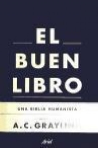 Carte El buen libro : una Biblia humanista Anthony C. Grayling