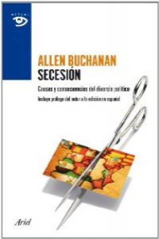 Kniha Secesión : causas y consecuencias del divorcio político Allen Buchanan