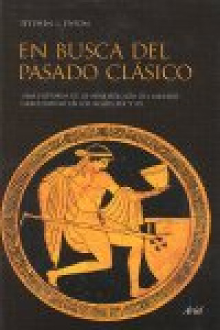 Carte En busca del pasado clásico : una historia de la arqueología del mundo grecolatino en los siglos XIX y XX 