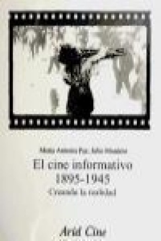 Könyv El cine informativo, 1895-1945 : creando realidad Julio Montero Díaz