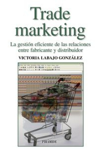 Kniha Trade marketing : la gestión eficiente de las relaciones entre fabricante y distribuidor María Victoria Labajo González
