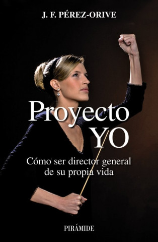 Kniha Proyecto YO : cómo ser director general de su propia vida José Félix Pérez-Orive Carceller