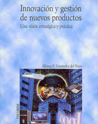 Könyv Innovación y gestión de nuevos productos : una visión estratégica y práctica Alfonso Pedro Fernández del Hoyo