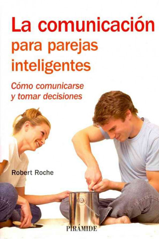 Carte La comunicación para parejas inteligentes : cómo comunicarse y tomar decisiones Robert Roche Olivar
