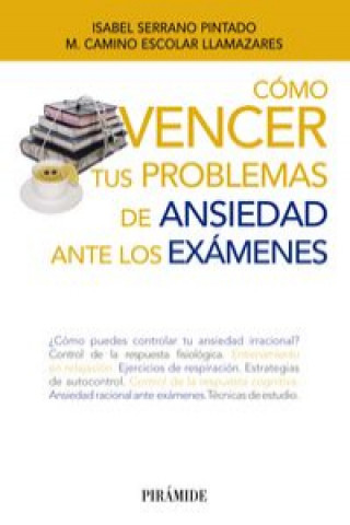 Книга Cómo vencer tus problemas de ansiedad ante los exámenes ISABEL SERRANO PINTADO