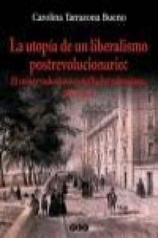 Kniha La utopía de un liberalismo postrevolucionario : el conservadurismo conciliador valenciano, 1843-1854 Carolina Tarragona Bueno