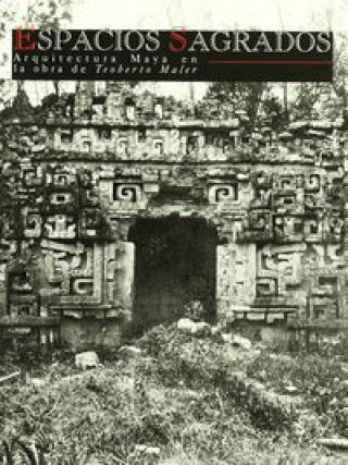 Carte Espacios sagrados : Arquitectura maya en la obra de Teoberto Maler Miguel Rivera Dorado