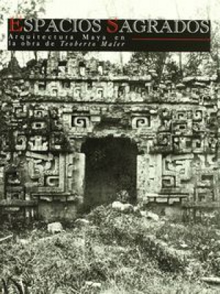 Livre Espacios sagrados : Arquitectura maya en la obra de Teoberto Maler Miguel Rivera Dorado