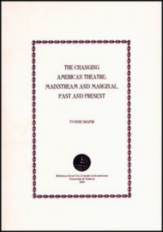 Carte The changing American theatre : mainstream and marginal, past and present Yvonne Shafer