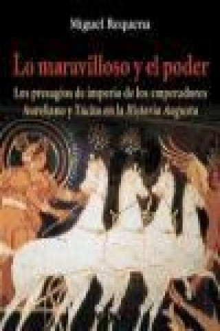 Buch Lo maravilloso y el poder : los presagios de imperio de los emperadores Aureliano y Tácito en la "Historia Augusta" Miguel Requena Jiménez