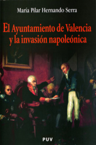 Kniha El Ayuntamineto de Valencia y la invasión napoleónica María Pilar Hernando Serra