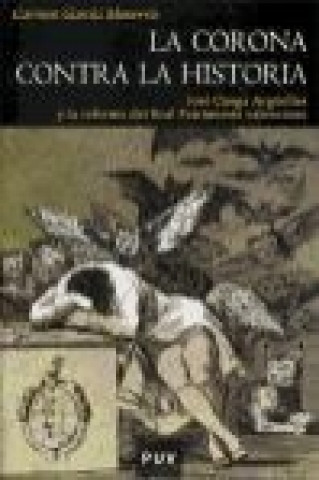 Libro La corona contra la historia : José Canga Argüelles y la reforma del real patrimonio valenciano Carmen García Monerris