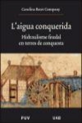 Kniha L'aigua conquerida : hidraulisme feudal en terres de conquista : alguns exemples de la Catalunya nova i de Mallorca Carolina Batet