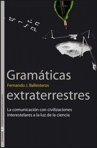 Kniha Gramáticas extraterrestres : la comunicación con civilizaciones a interestelares a la luz de la ciencia Fernando Jesús Ballesteros Roselló