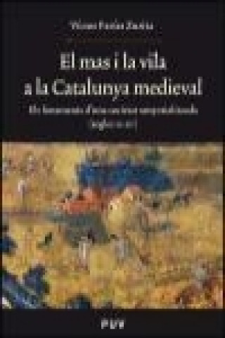 Carte El mas i la vila a la Catalunya medieval : els fonaments d'una societat senyorialitzada (segles XI-XIV) Víctor Farías Zurita