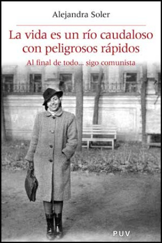 Kniha La vida es un río caudaloso con peligrosos rápidos : al final de todo-- sigo comunista Alejandra Soler Gilabert