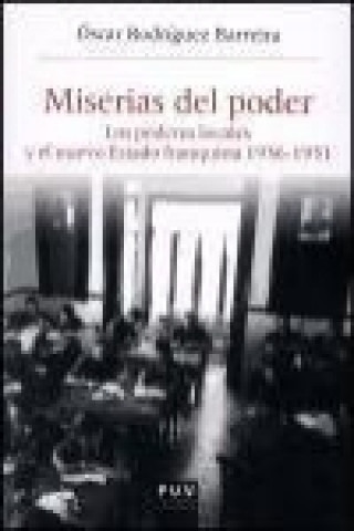 Kniha Miserias del poder : los poderes locales y el nuevo estado franquista, 1936-1951 Óscar Rodríguez Barreira