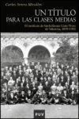Книга Un título para las clases medias : el Instituto de Bachillerato Lluís Vives de Valencia, 1859-1902 Carles Sirera Miralles