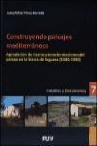 Kniha Construyendo paisajes mediterráneos : apropiación de tierras y transformaciones del paisaje en la sierra de Enguera (1580-1930) José Rafael Pérez Borredá