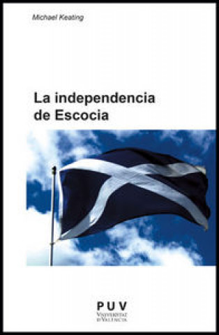 Kniha La independencia de Escocia : el autogobierno y el cambio de la política de la Unión Michael Keating