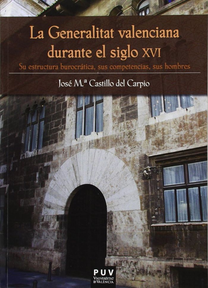 Kniha La Generalitat valenciana durante el siglo XVI : su estructura burocrática, sus competencias, sus hombres José María Castillo del Carpio